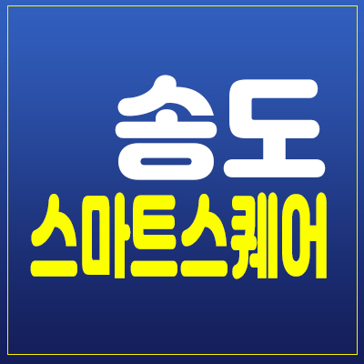 송도 스마트스퀘어 섹션오피스,상업시설 분양가격 및 홍보관 일정문의 동시분양소식