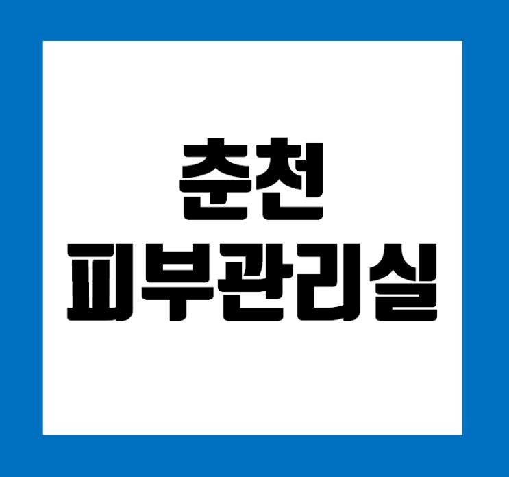 춘천피부관리실 요즘 시대에 관리는 필수 피부샵 선택은 이 곳