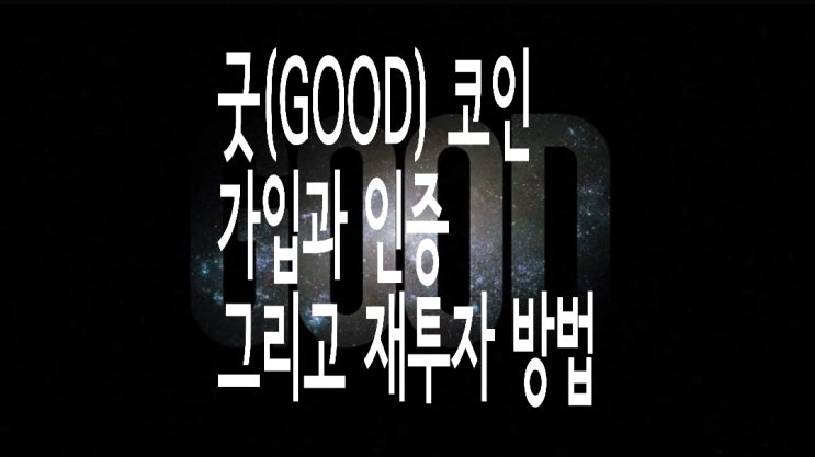 굿코인(Good Coin) 가입/ 인증/ 재투자 방법 : 나름 상세한 설명서 굿코인(Good Coin) 가입/ 인증/ 재투자 방법 : 나름 상세한 설명서