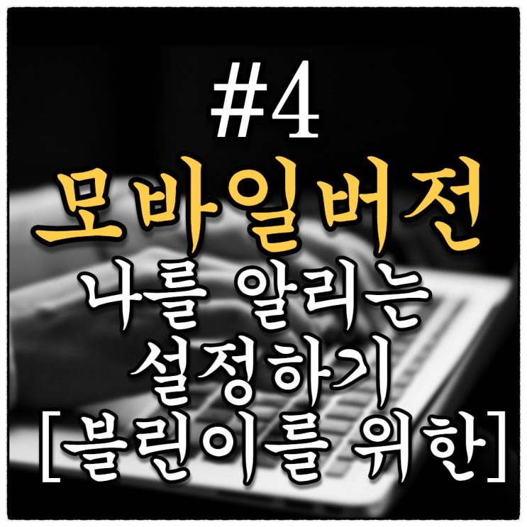 [블린이를 위한 #4] 네이버블로그 모바일버전 나를 알리는 설정하기