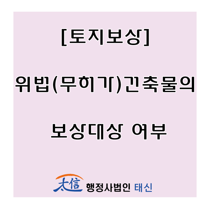  [토지보상] 위법(무허가)건축물의 보상대상 여부