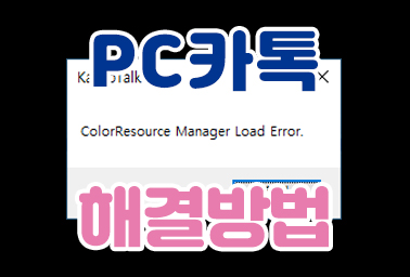  PC카톡 카카오톡 ColorResource Manager Load Error. 해결방법