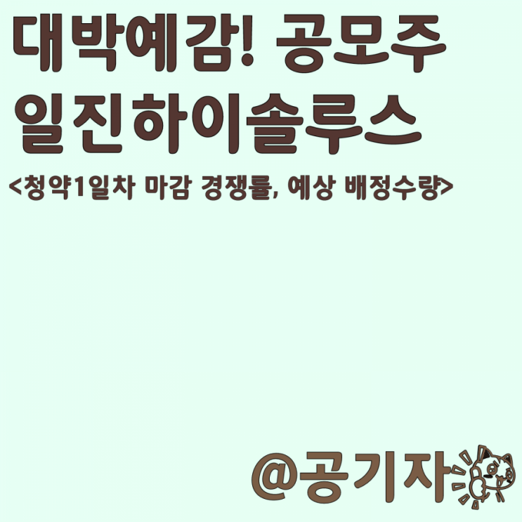 간만에 대박예감 공모주! 일진하이솔루스 청약 1일차 마감 경쟁률, 예상 배정수량 정보