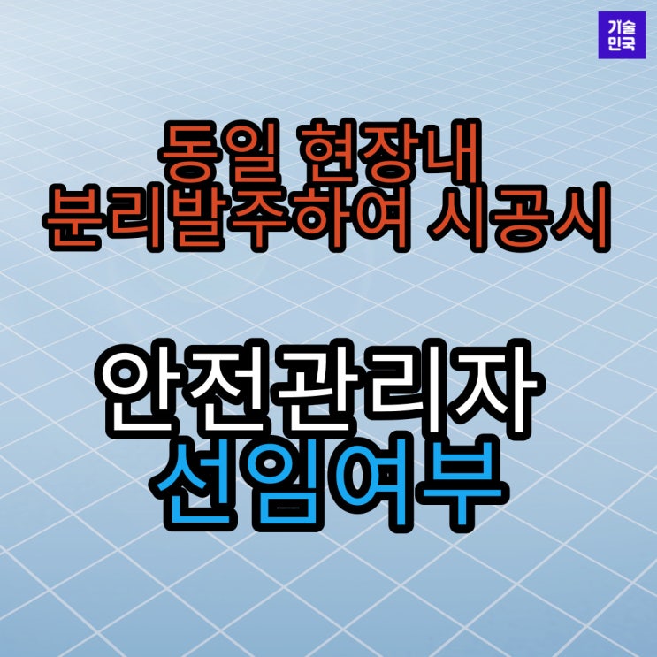  동일 현장 내 분리발주하여 시공 시 안전관리자 선임 여부