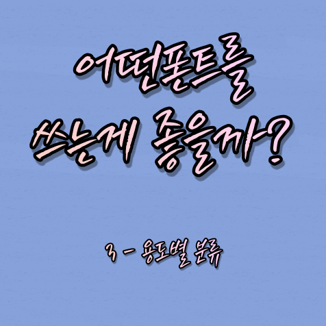  어떤 폰트를 쓰는게 좋을까? [폰트종류-3 용도]