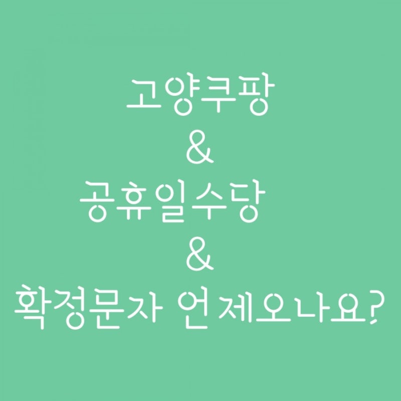 고양쿠팡 일용직 알바 확정문자 언제오나요? 쿠팡 공휴일, 대체휴일, 입금일, 일급, 검색하면 안나와서 직접 경험해보고 적어요ㅠ (이전에 다녔던 동탄쿠팡 포함 긴 썰 주의!) : 네이버 블로그 고양쿠팡 일용직 알바 확정문자 언제오나요? 쿠팡 공휴일, 대체휴일, 입금일, 일급, 검색하면 안나와서 직접 경험해보고 적어요ㅠ (이전에 다녔던 동탄쿠팡 포함 긴 썰 주의!) : 네이버 블로그