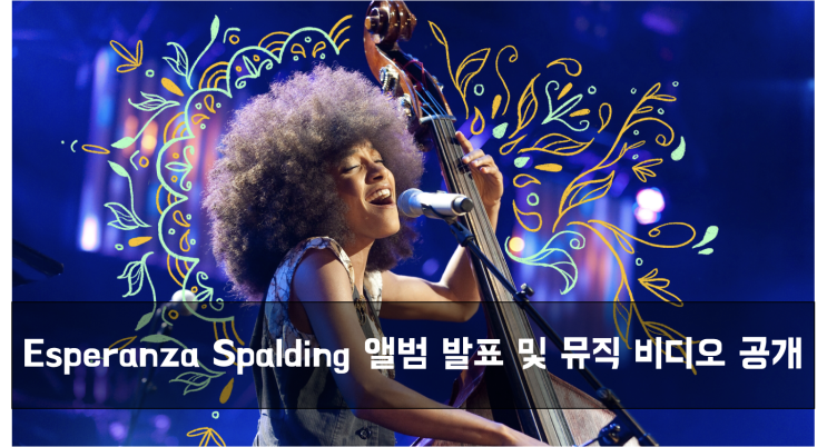  [News] Esperanza Spalding 앨범 발표 및 뮤직 비디오 공개