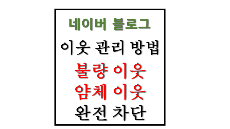 네이버 블로그 이웃 관리 얌체 불량 이웃 확인 및 아이디 차단 완전 차단하는 방법 스팸 차단