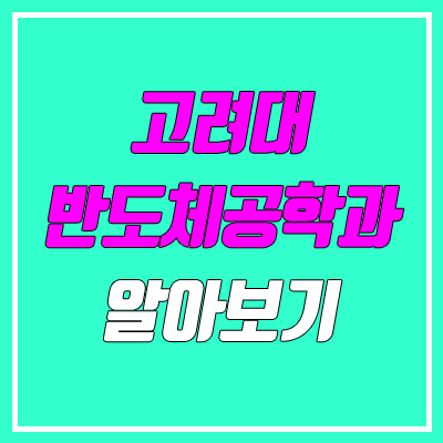 고려대 반도체공학과 (2022학년도 신설, 수시, 정시 / SK하이닉스 채용 연계) 고려대 반도체공학과 (2022학년도 신설, 수시, 정시 / SK하이닉스 채용 연계)