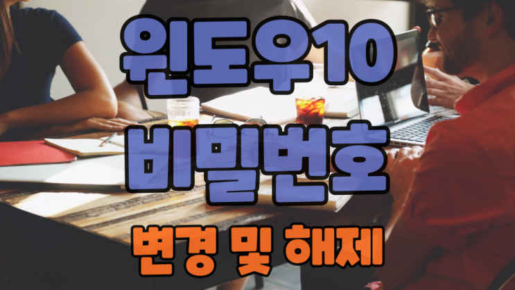  윈도우10 비밀번호 변경하거나 해제하고 싶을 때