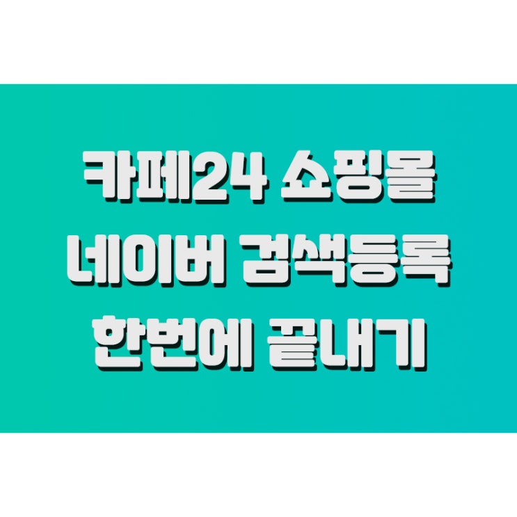  카페24 네이버 검색등록 한번에 끝내는 방법