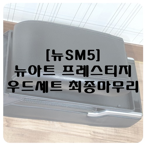  [뉴SM5] 암레스트 교체 및 프레스티지 우드의 완성