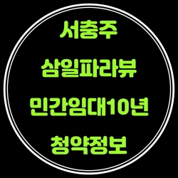 서충주 삼일파라뷰 청약,분양가,전매