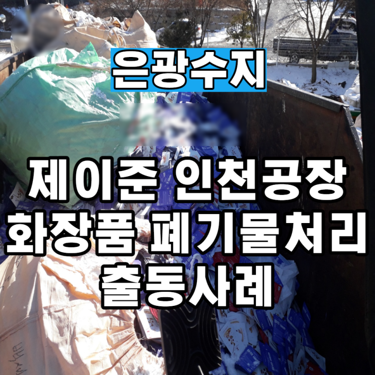  인천시 남동공단 화장품 폐기물처리 출동사례