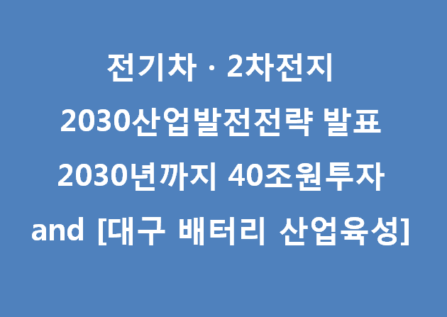  전기차·2차전지 2030산업발전전략 발표 and 대구 배터리 산업육성