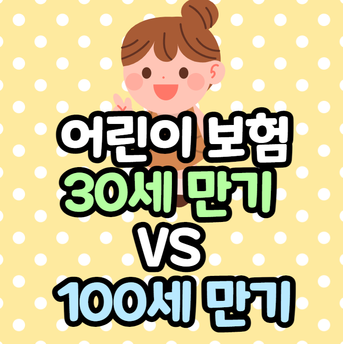  어린이 보험 30세 만기? 100세 만기?