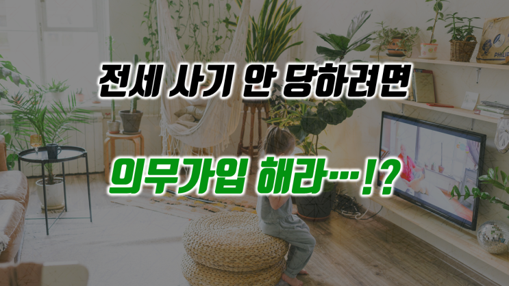  전세 사기 안 당하려면... 허그 전세보증보험에 의무 가입해라