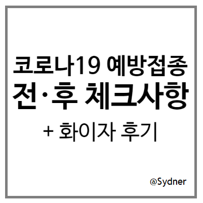 코로나19 예방접종 전후 체크사항 + 화이자 접종후기 코로나19 예방접종 전후 체크사항 + 화이자 접종후기