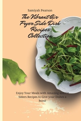 잘팔리는 The Vibrant Air Fryer Side Dish Recipes Collection: Enjoy Your Meals with Amazing and Fit Sider
