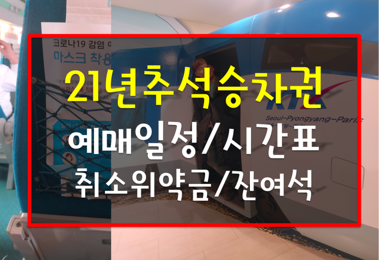 2021년 추석 기차 시간표와 승차권 예매방법 정리(KTX&SRT), 취소위약금 확인, 비대면 예약과 잔여석 예매 방법