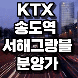 KTX 송도역 서해그랑블 분양가,청약정보 안내