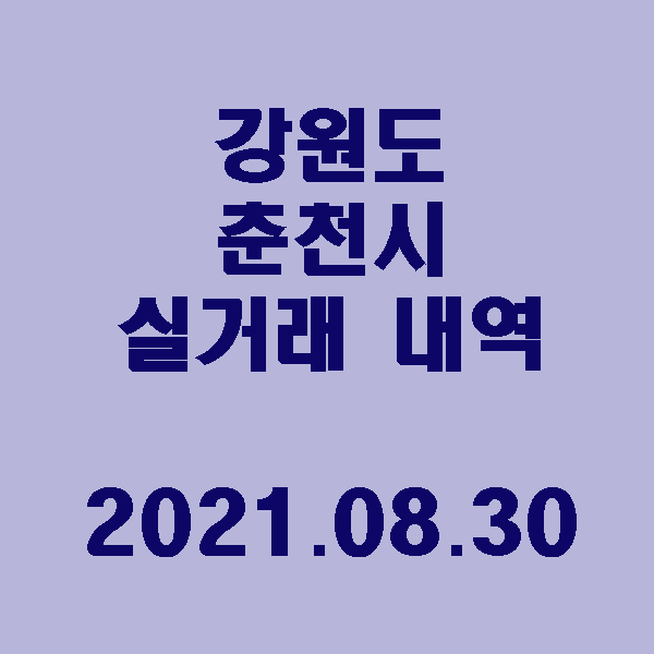  강원도 춘천시 실거래 내역 / 2021.08.30