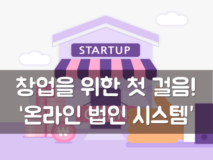  창업을 위한 첫 걸음! ‘온라인 법인 시스템’
