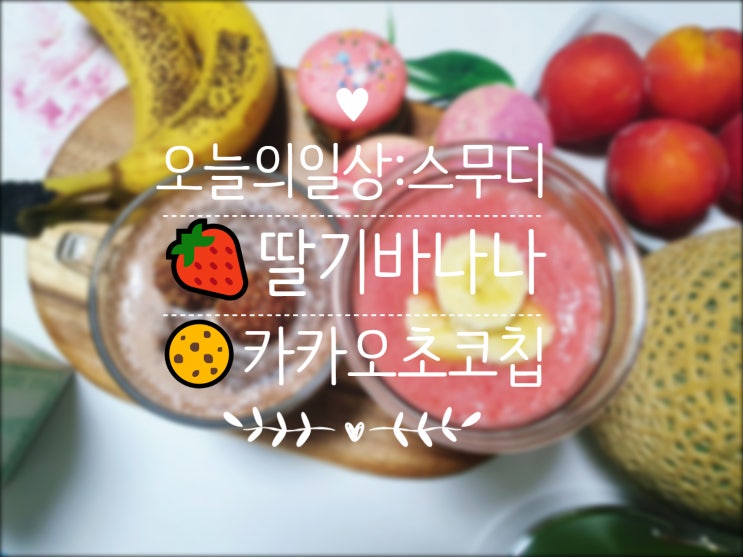  [오늘의일상] 시원하고 달달한 스무디로 홈카페 즐겨보세요~