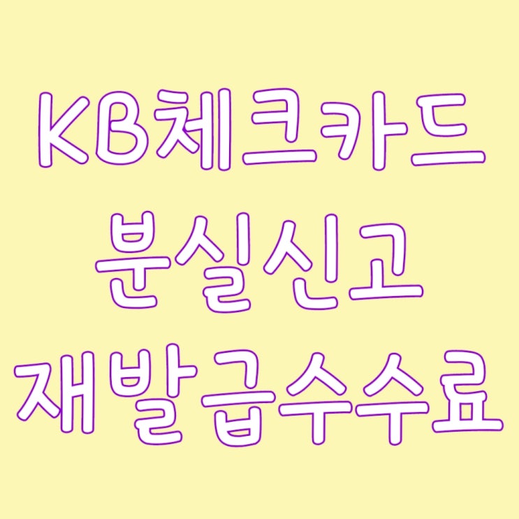  KB국민체크카드 분실신고부터 재발급 수수료까지