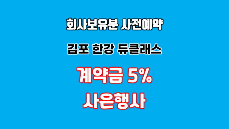 회사보유분 사전예약 김포 지식산업센터 한강 듀클래스 계약금 5% 대출 지원 사은행사