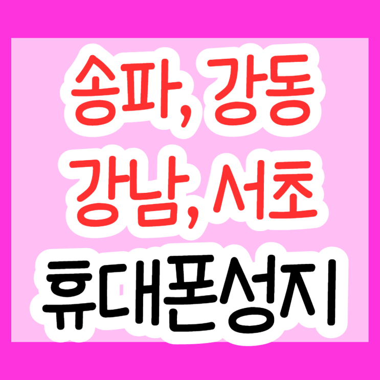 서울 송파, 강동, 서초, 강남 휴대폰 성지 알아보자 서울 송파, 강동, 서초, 강남 휴대폰 성지 알아보자