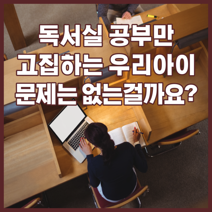  독서실에서만 공부가 되는것 같다는 우리아들 문제는 없는걸까요?
