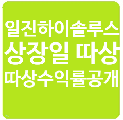  일진하이솔루스 상장 따상 성공 (159.12%수익률)