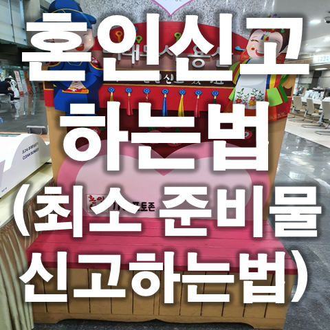  혼인신고 하는법, 준비물, 양식, 증인, 가능장소 (Feat. 최소 준비물로 신고하기)