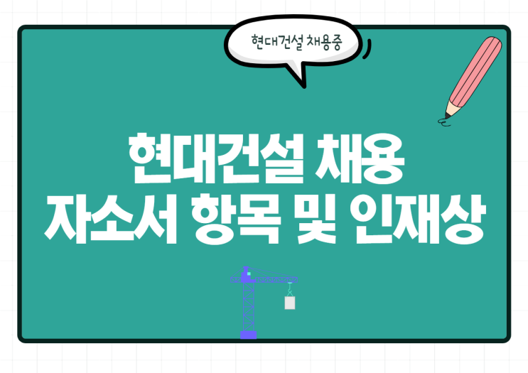  현대건설 채용! 현대건설 자소서 항목 및 인재상 / 연봉 등 총정리