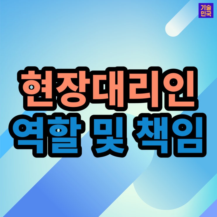  현장대리인 역할 및 책임