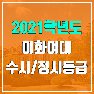 이화여자대학교 수시등급 / 정시등급 (2021, 예비번호) 이화여자대학교 수시등급 / 정시등급 (2021, 예비번호)