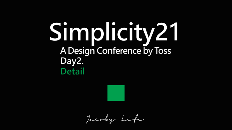  매력적인 토스 디자인 컨퍼런스 Simplicity21 Day 2 Detail 정리 리뷰