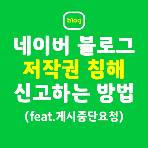 블로그 저작권 침해 신고하기, 네이버 게시중단 요청 서비스로 무단 도용 피해 막자 블로그 저작권 침해 신고하기, 네이버 게시중단 요청 서비스로 무단 도용 피해 막자