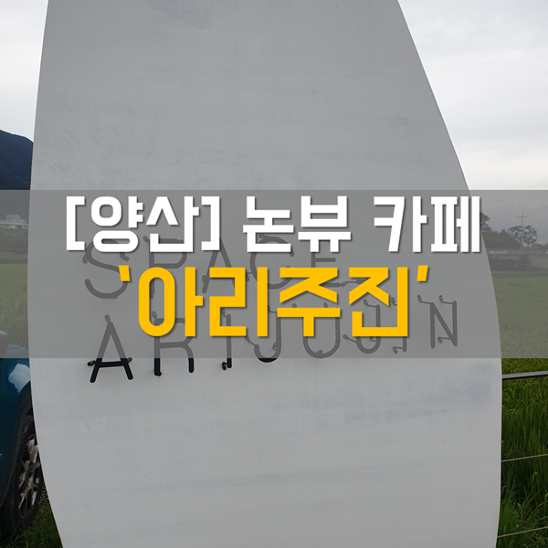  [경남 양산] 카페_ 논뷰 '양산 아리주진'