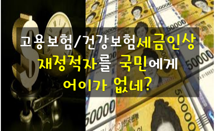 사회보험 고용보험인상과 건강보험료인상 재정적자를 국민 세금 인상으로 충당하나? 사회보험 고용보험인상과 건강보험료인상 재정적자를 국민 세금 인상으로 충당하나?