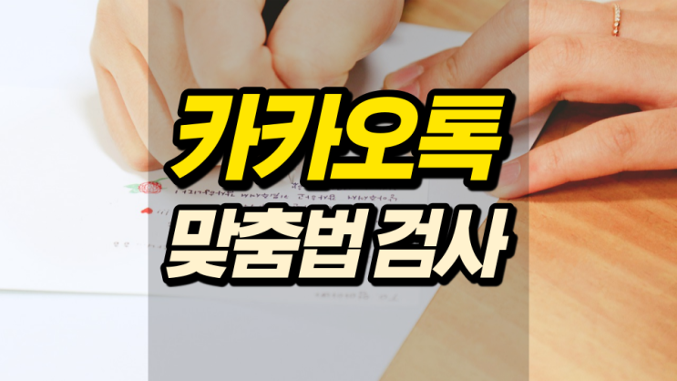 카카오톡 맞춤법 쉽게 알 수 있어요 카카오톡 맞춤법 쉽게 알 수 있어요