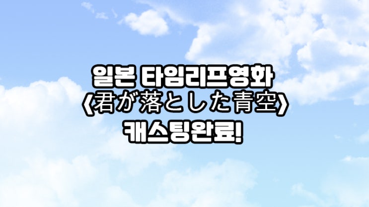 일본 타임리프 영화 &lt;君が落とした青空&gt;, 후쿠모토 리코, 마츠다 겐타 출연확정!