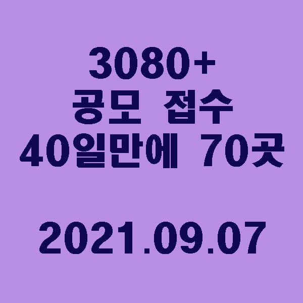  3080+ 공모 접수 40일만에 70곳 / 2021.09.07