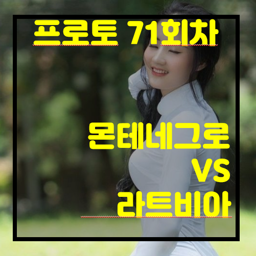  [프로토 71회차][승부식 71회차][축월드예] 몬테네그로 vs 라트비아.. 살펴볼께요.. 