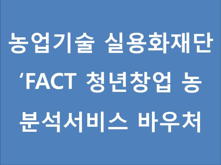  농업기술실용화재단 'FACT 청년창업농 분석서비스 바우처사업