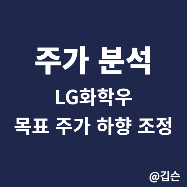  LG화학우 주가 분석 - 목표 주가 하향의 이유는?
