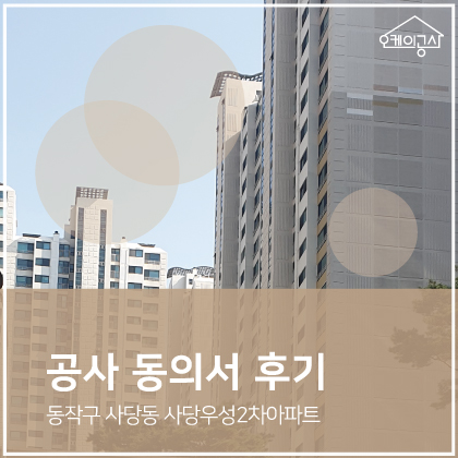  [공사동의서 대행 후기] 동작구 사당동 사당우성2차아파트 인테리어 동의서 | 오케이공사