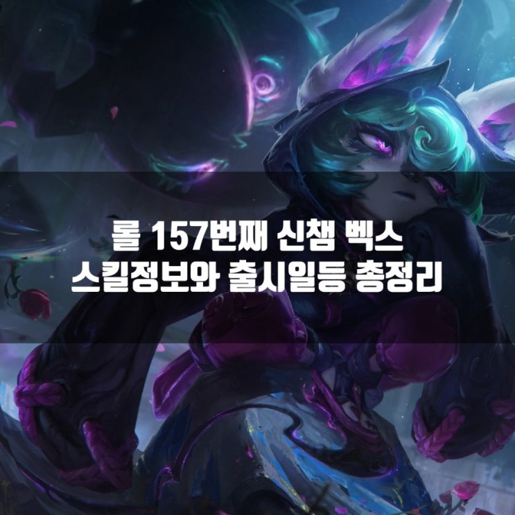 롤 신챔 벡스 스킬정보, 출시일등 총정리 롤 신챔 벡스 스킬정보, 출시일등 총정리