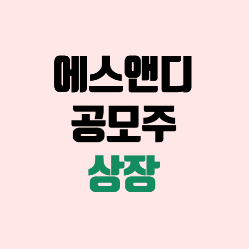 에스앤디 공모주 청약 (코넥스 이전 상장, 장외가, 공모가, 경쟁률 / 유통 물량 / 보호예수 / 지분) 에스앤디 공모주 청약 (코넥스 이전 상장, 장외가, 공모가, 경쟁률 / 유통 물량 / 보호예수 / 지분)